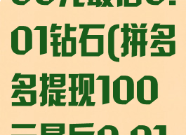 拼多多提现100元最后0.01钻石(拼多多提现100元最后0.01钻石抽不到)