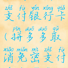 拼多多怎么取消免密支付银行卡(拼多多取消免密支付银行卡怎么操作)