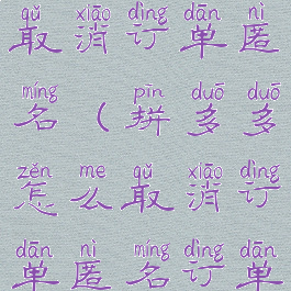 拼多多怎么取消订单匿名(拼多多怎么取消订单匿名订单)