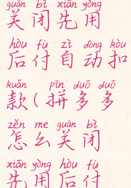 拼多多怎么关闭先用后付自动扣款(拼多多怎么关闭先用后付款的)