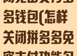 拼多多怎么关闭免密支付多多钱包(怎样关闭拼多多免密支付功能多多钱包)