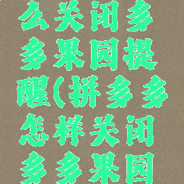 拼多多怎么关闭多多果园提醒(拼多多怎样关闭多多果园提醒)