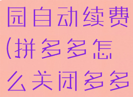 拼多多怎么关闭多多果园自动续费(拼多多怎么关闭多多果园自动续费功能)