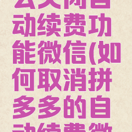 拼多多怎么关闭自动续费功能微信(如何取消拼多多的自动续费微信)