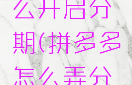 拼多多怎么开启分期(拼多多怎么弄分期)