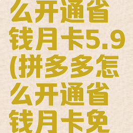 拼多多怎么开通省钱月卡5.9(拼多多怎么开通省钱月卡免费的)