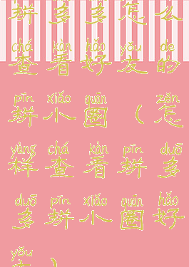 拼多多怎么查看好友的拼小圈(怎样查看拼多多拼小圈好友)