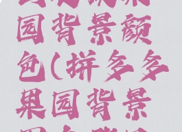 拼多多怎么更换果园背景颜色(拼多多果园背景图在哪里设置)