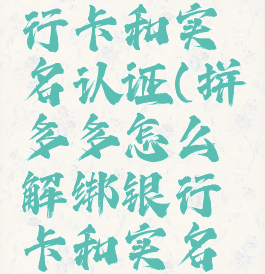 拼多多怎么解绑银行卡和实名认证(拼多多怎么解绑银行卡和实名认证苹果手机)