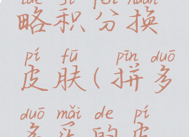 拼多多手游福利攻略积分换皮肤(拼多多买的皮肤怎么兑换)