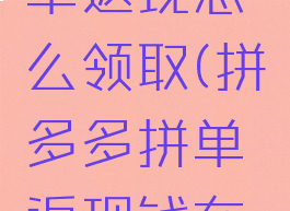 拼多多拼单返现怎么领取(拼多多拼单返现钱在哪里领取)