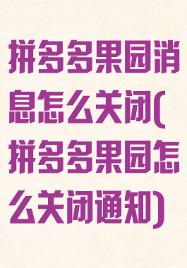 拼多多果园消息怎么关闭(拼多多果园怎么关闭通知)