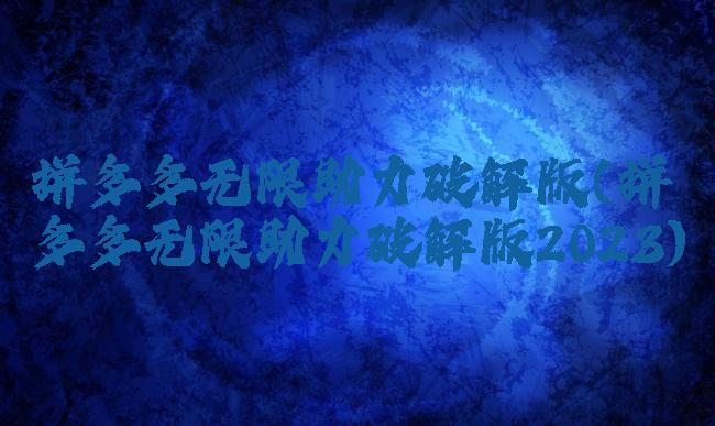 拼多多无限助力破解版(拼多多无限助力破解版2023)