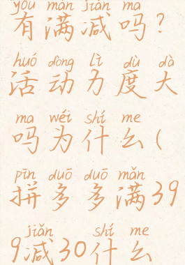 拼多多38节有满减吗?活动力度大吗为什么(拼多多满399减30什么时候有)