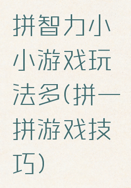 拼智力小小游戏玩法多(拼一拼游戏技巧)