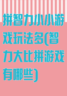 拼智力小小游戏玩法多(智力大比拼游戏有哪些)
