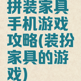 拼装家具手机游戏攻略(装扮家具的游戏)