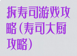 拆寿司游戏攻略(寿司大厨攻略)