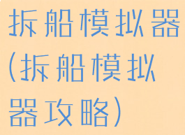 拆船模拟器(拆船模拟器攻略)