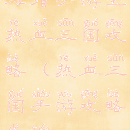 拇指手游宝热血三国攻略(热血三国手游攻略大全)