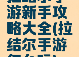 拉结尔手游新手攻略大全(拉结尔手游怎么玩)