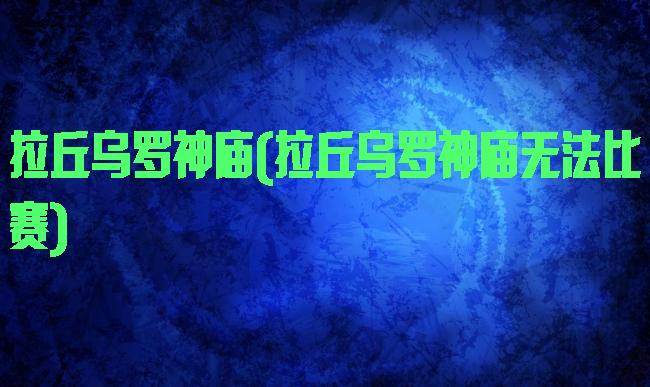 拉丘乌罗神庙(拉丘乌罗神庙无法比赛)