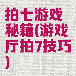 拍七游戏秘籍(游戏厅拍7技巧)