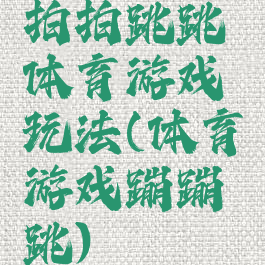 拍拍跳跳体育游戏玩法(体育游戏蹦蹦跳)