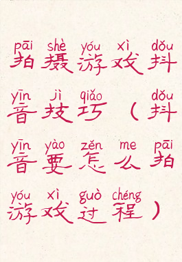 拍摄游戏抖音技巧(抖音要怎么拍游戏过程)