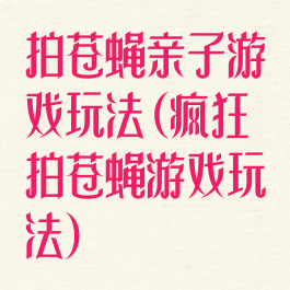 拍苍蝇亲子游戏玩法(疯狂拍苍蝇游戏玩法)