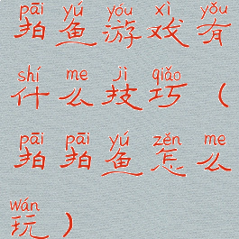 拍鱼游戏有什么技巧(拍拍鱼怎么玩)