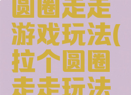 拓展拉个圆圈走走游戏玩法(拉个圆圈走走玩法和规则)