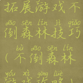 拓展游戏不倒森林技巧(不倒森林游戏攻略)