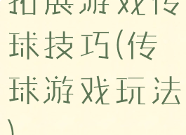 拓展游戏传球技巧(传球游戏玩法)