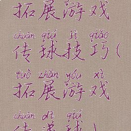 拓展游戏传球技巧(拓展游戏传递球)