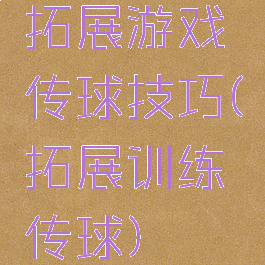 拓展游戏传球技巧(拓展训练传球)