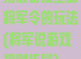 拓展游戏里面将军令的玩法(将军说游戏规则拓展)