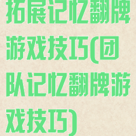 拓展记忆翻牌游戏技巧(团队记忆翻牌游戏技巧)