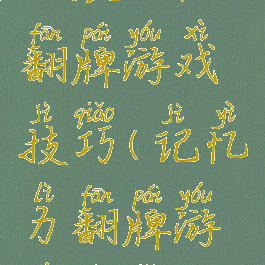 拓展记忆翻牌游戏技巧(记忆力翻牌游戏技巧)