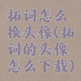 拓词怎么换头像(拓词的头像怎么下载)