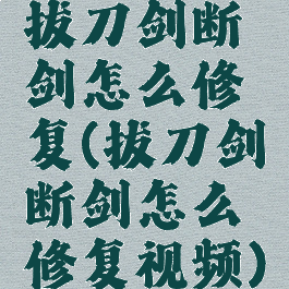 拔刀剑断剑怎么修复(拔刀剑断剑怎么修复视频)