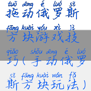 拖动俄罗斯方块游戏技巧(手动俄罗斯方块玩法)