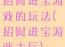 招财进宝游戏的玩法(招财进宝游戏大厅)