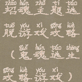 招魂主题逃脱游戏攻略(鬼魂逃生攻略游戏)