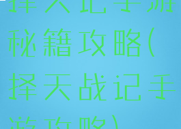 择天记手游秘籍攻略(择天战记手游攻略)