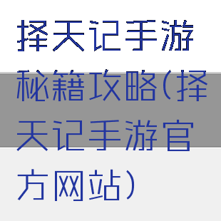 择天记手游秘籍攻略(择天记手游官方网站)