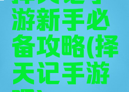 择天记手游新手必备攻略(择天记手游吧)