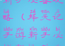 择天记手游新手必备攻略(择天记手游新手必备攻略图文)