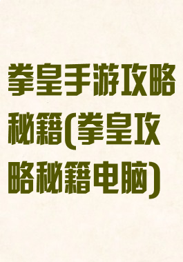 拳皇手游攻略秘籍(拳皇攻略秘籍电脑)