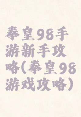 拳皇98手游新手攻略(拳皇98游戏攻略)